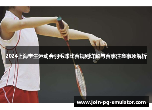 2024上海学生运动会羽毛球比赛规则详解与赛事注意事项解析