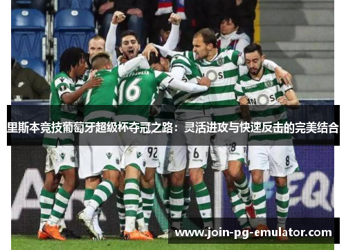里斯本竞技葡萄牙超级杯夺冠之路：灵活进攻与快速反击的完美结合