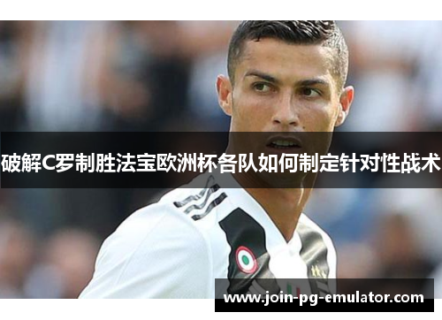 破解C罗制胜法宝欧洲杯各队如何制定针对性战术