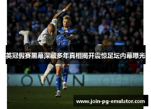 英冠假赛黑幕深藏多年真相揭开震惊足坛内幕曝光