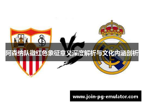 阿森纳队徽红色象征意义深度解析与文化内涵剖析