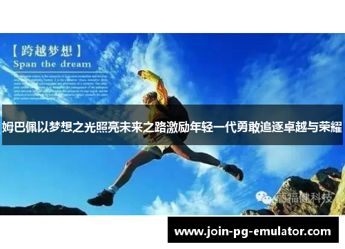 姆巴佩以梦想之光照亮未来之路激励年轻一代勇敢追逐卓越与荣耀