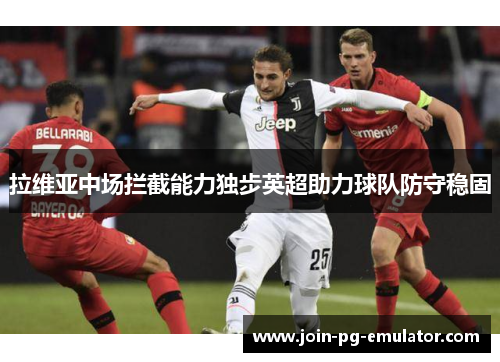 拉维亚中场拦截能力独步英超助力球队防守稳固
