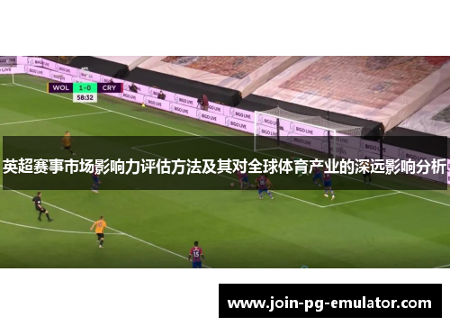 英超赛事市场影响力评估方法及其对全球体育产业的深远影响分析 英超赛事市场影响力评估方法及其对全球体育产业的深远影响分析